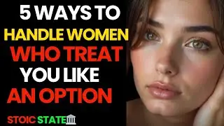5 STOIC WAYS TO HANDLE WOMEN WHO TREAT YOU LIKE AN OPTION (STOIC POWER)