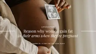Reason why women gain fat in their arms when they're pregnant | Amaris B. Clinic by Dr Ivan Puah