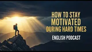 How to Stay Motivated During Hard Times - English Podcast