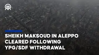 Sheikh Maksoud in Aleppo cleared following YPG/SDF withdrawal