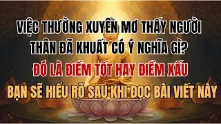 VIỆC THƯỜNG XUYÊN MƠ THẤY NGƯỜI THÂN ĐÃ KHUẤT CÓ Ý NGHĨA GÌ? ĐÓ LÀ ĐIỀM TỐT HAY ĐIỀM XẤU? BẠN SẼ...