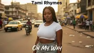 On My Way By Tami Rhymes | Afrobeats Artist | Nigerian Music #afrobeat