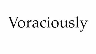 How to Pronounce Voraciously