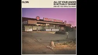 GLOIN - All Of Your Anger Is Actually Shame (And I Bet It Makes You Angry)