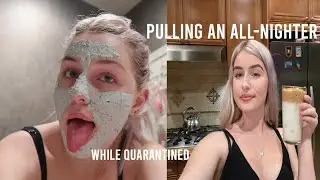 PULLING AN ALL NIGHTER WHILE QUARANTINED