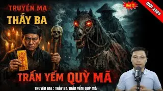 TRUYỆN MA : THẦY BA TRẤN YỂM QUỶ MÃ | CHUYỆN MA MỚI MC ĐÌNH SOẠN