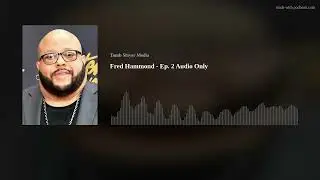 Fred Hammond - Ep. 2 Audio Only