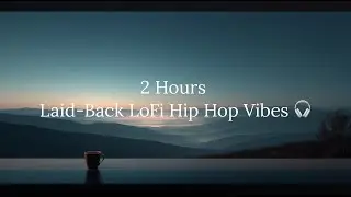 2 Hours Laid-Back LoFi Hip Hop Vibes 🎧 | Chill Beats to Unwind & Vibe To