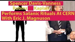 Spencer Davis-Vanness, Robins Kaplan: Performs Satanic Rituals At CERN With Eric J. Magnuson