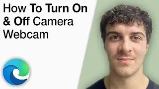 How to Turn On & off Camera Webcam on Microsoft Edge Browser [2025 Full Guide]