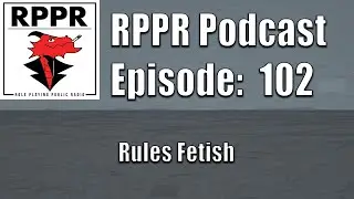 RPPR Episode 102: Rules Fetish | Role Playing Public Radio |