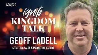 Ignite Kingdom Talk | S6E20 | Geoff Ladell