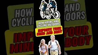 How Hiking and Cycling Outdoors Improve Your Mind and Body