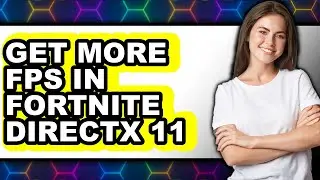 How to Get More Fps in Fortnite Directx 11 - Full Guide