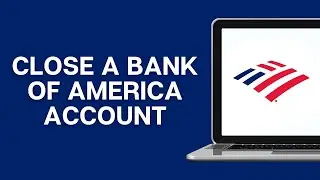 How to Close a Bank of America Account (Step-by-Step)