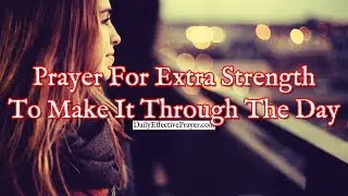 Prayer For Extra Strength To Make It Through The Day | Strength Prayer