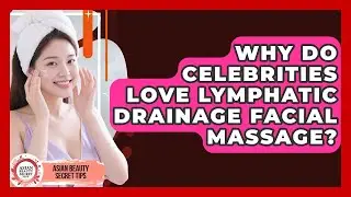 Why Do Celebrities Love Lymphatic Drainage Facial Massage? - Asian Beauty Secret Tips