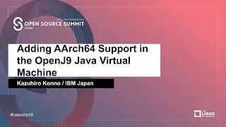Adding AArch64 Support in the OpenJ9 Java Virtual Machine - Kazuhiro Konno, IBM Japan