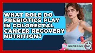 What Role Do Prebiotics Play In Colorectal Cancer Recovery Nutrition? - Colon Health Channel