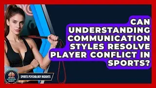 Can Understanding Communication Styles Resolve Player Conflict In Sports?
