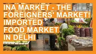 INA Market - The foreigners' Market! Imported Food items in Delhi (2018)