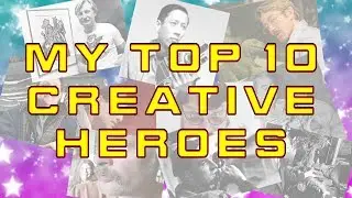 My Top 10 Creative Heroes