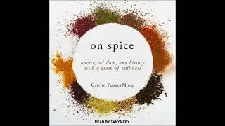 On Spice: Advice, Wisdom, and History with a Grain of Saltiness - Caitlin Penzeymoog