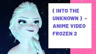 || Into the unknown - anime video || frozen 2 