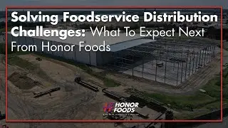 Solving Foodservice Distribution Challenges: What To Expect Next From Honor Foods