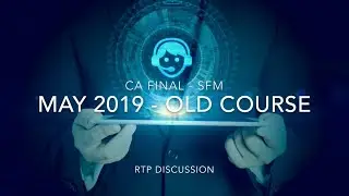 RTP Discussion - CA Final SFM - May 2019 (Old Course) - CA Ankit Sarvaiya