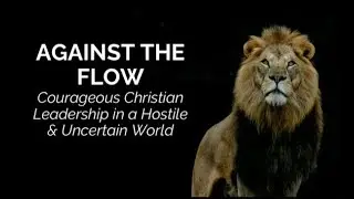 Sun 1 Feb Teaching: Against the Flow - Courageous Christian Leadership - Wayne Hollett