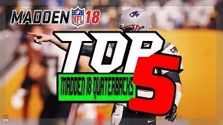 TOP 5 QBS IN MADDEN 18 RATINGS! 99 MADDEN 18 TOM BRADY REVEALED!!!