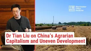 Dr Tian Liu on Agrarian Capitalism and Uneven Development in Rural China [MCI Talk]