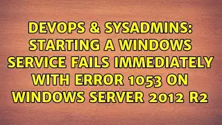 Starting a Windows service fails immediately with error 1053 on Windows Server 2012 R2