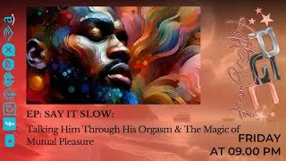 Say It Slow: Talking Him Through His Orgasm & The Magic of Mutual Pleasure
