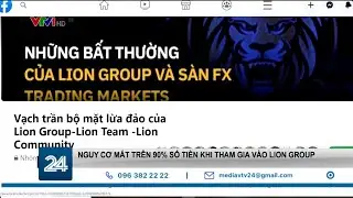 Nguy cơ mất tiền khi tham gia v&agrave;o Lion Group | VTV24