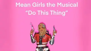 Date Everything: Mean Girls the Musical: Do This Thing