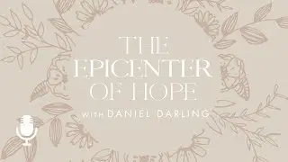 The Epicenter of Hope, with Daniel Darling