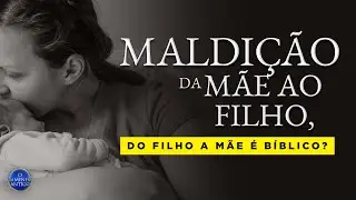 Maldição da mãe ao filho, do filho a mãe é Bíblico?
