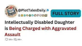 Intellectually Disabled Daughter is Being Charged with Aggravated Assault | Reddit Story