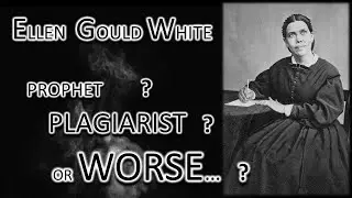 Ellen G. White Prophet Plagiarist or Worse?