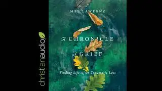 Chronicle of Grief: Finding Life After Traumatic Loss - Mel Lawrenz