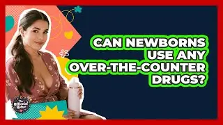Can Newborns Use Any Over-the-Counter Drugs?