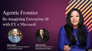 Agentic Frontier: Re-imagining Enterprise AI with EY x Microsoft