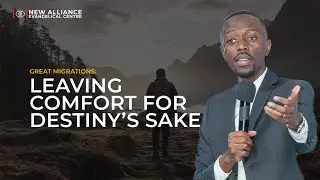 GREAT MIGRATIONS | Leaving Comfort for Destiny&rsquo;s Sake | Pastor Joel Kapongo |NAEC Sunday Celebration