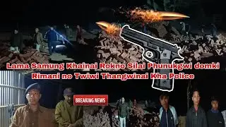 Lama Samung Khainai Rokno Silai Phunukgwi domki Rimani no Twiwi Thangwinai Kha Police.