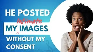 Steps to Take When Someone Posts Your Intimate Images Online Without Your Consent