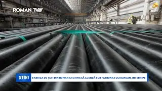 Fabrica de țevi din Roman ar urma să ajungă sub patronaj ucrainean, Interpipe