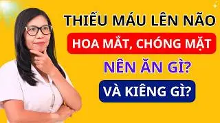 NGƯỜI THIẾU MÁU NÃO, RỐI LOẠN TIỀN ĐÌNH, hoa mắt, chóng mặt: Cần ăn gì và kiêng gì? I Dr Hương