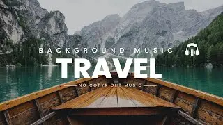 Background Music For Travel Videos No Copyright |  Instrumental Music Travel Videos No Copyright